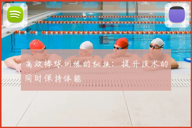 高效棒球训练的秘诀：提升技术的同时保持体能