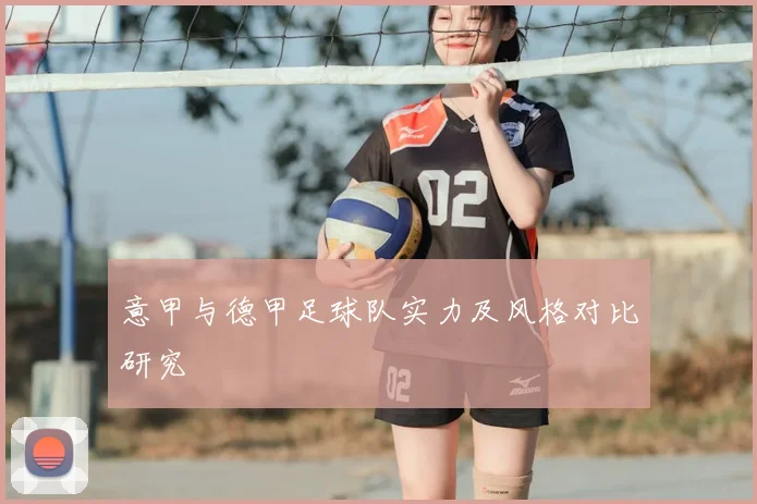 意甲与德甲足球队实力及风格对比研究